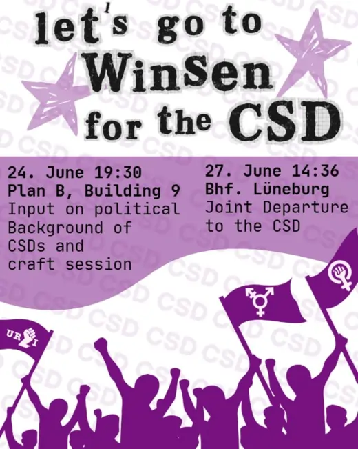 Plakat: let's go to Winsen for the CSD. 24. June 19:30 Plan B, Building 9: Input on political Background of CSDs and craft session. 27. June 14:36 Bhf. Lüneburg: Joint Departure to the CSD. Unten sind Lila demonstrierende Menschen mit queerfeministischen Symbolen auf Flaggen zu sehen