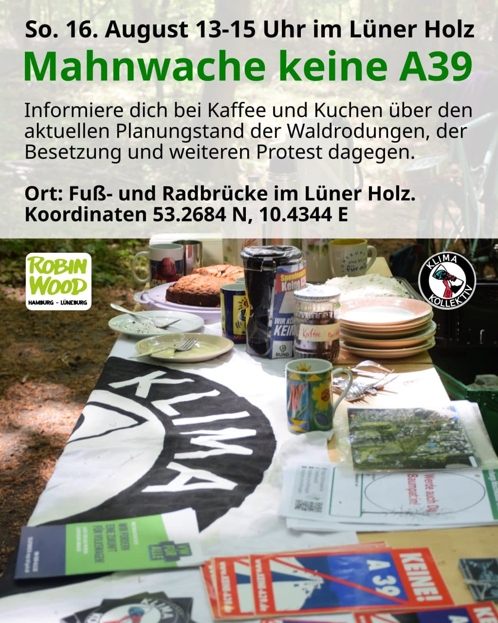 Sharepic: Mahnwache keine A39, So. 16. August 13-15 Uhr im Lüner Holz. Informiere dich bei Kaffee und Kuchen über den aktuellen Planungstand der Waldrodung, der Besetzung und weiteren Protest dagegen. Ort: Fuß- und Radbrücke im Lüner Holz Koordinaten: 53.2684 N, 10.4344 . Daruten ein Bild eines mit Flyern, Bannern und Essen gedeckten Infotisch im Wald. Die Logos von Robin Wood Hamburg / Lüneburg und Klima Kollektiv sind zu sehen.