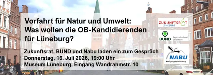 Sharepic: Vorfahrt für Natur und Umwelt: Was wollen die OB-Kandidierenden für Lüneburg? Zukunftsrat, BUND und Nabu laden ein zum Gesrpäch. Donnerstag, 16 Juli 2026, 19 Uhr. Museum Lüneburg, Eingang Wandrahmstr. 10. Im Hintergrund ein Bild von Lüneburgs am Sande.