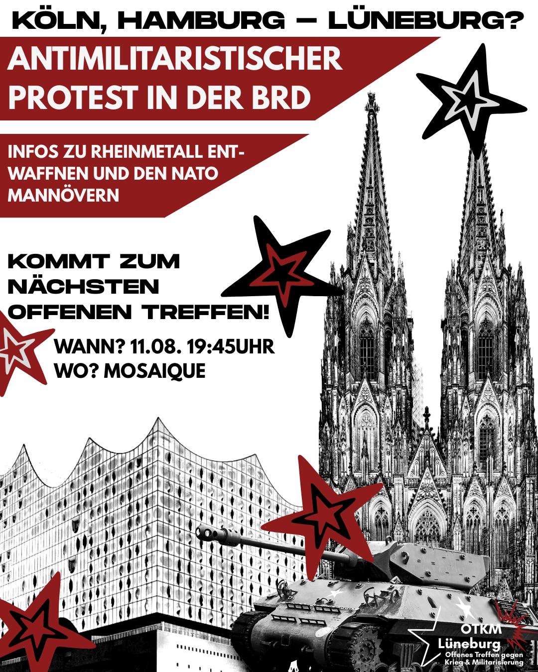 Sharepic: Köln, Hamburg - Lüneburg? Antimilitaristischer Protest in der BRD. Infos zu Rheinmetall Entwaffnen und den Nato Manövern. Kommt zum nächsten offenen Treffen. Wann? 11.08. 19:45Uhr. Wo? mosaique. Im Hintergrund die Elbphilharmonie, der Kölner Dom und ein Panzer. Verteilt sind rote und schwarze Sterne.