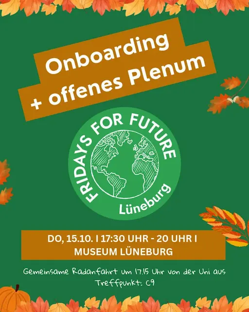 Sharepic: Onboarding + offenes Plenum Fridays for Future Lüneburg. Donnerstag, 15.10. um 17:30 Uhr bis 20 Uhr im Museum Lüneburg. Gemeinsame Radanfahrt um 17:15 Uhr von der Uni aus. Treffpunkt: C9, Umrandaet ist das grüne Sharpice mit herbstlich rot-orangen Blättern und einem Kürbis.